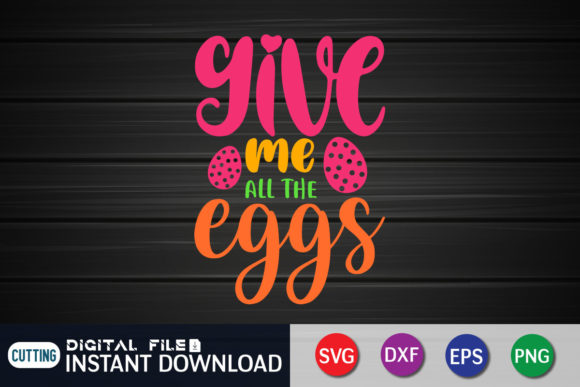Give Me All the Eggs Funny Easter SVG Graphics for Crafts